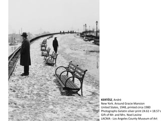 KERTÉSZ, André
New York. Around Gracie Mansion
United States, 1948, printed circa 1980
Photographs Gelatin silver print 24.61 × 18.57 c
Gift of Mr. and Mrs. Noel Levine
LACMA - Los Angeles County Museum of Art
 