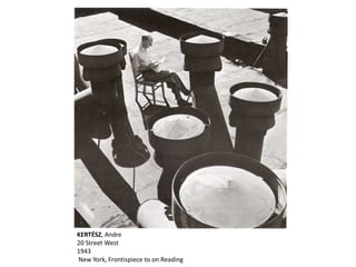 KERTÉSZ, Andre
20 Street West
1943
New York, Frontispiece to on Reading
 