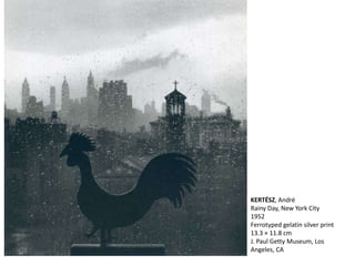 KERTÉSZ, André
Rainy Day, New York City
1952
Ferrotyped gelatin silver print
13.3 × 11.8 cm
J. Paul Getty Museum, Los
Angeles, CA
 