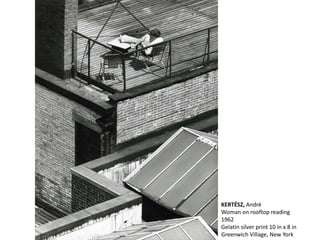 KERTÉSZ, André
Woman on rooftop reading
1962
Gelatin silver print 10 in x 8 in
Greenwich Village, New York
 