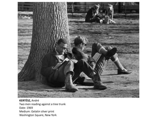 KERTÉSZ, André
Two men reading against a tree trunk
Date: 1969
Medium: Gelatin silver print
Washington Square, New York
 