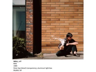 WALL, Jeff
Milk
1984
Silver dye bleach transparency; aluminum light box
MoMA. NY
 