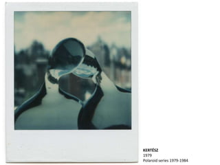 KERTÉSZ
1979
Polaroid series 1979-1984
 