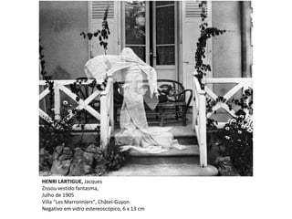 HENRI LARTIGUE, Jacques
Zissou vestido fantasma,
Julho de 1905
Villa "Les Marronniers", Châtel-Guyon
Negativo em vidro estereoscópico, 6 x 13 cm
 