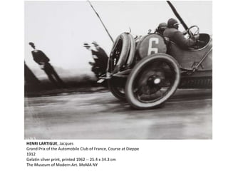 HENRI LARTIGUE, Jacques
Grand Prix of the Automobile Club of France, Course at Dieppe
1912
Gelatin silver print, printed 1962 -- 25.4 x 34.3 cm
The Museum of Modern Art. MoMA NY
 