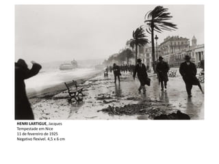 HENRI LARTIGUE, Jacques
Tempestade em Nice
11 de fevereiro de 1925
Negativo flexível. 4,5 x 6 cm
 