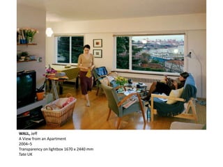 WALL, Jeff
A View from an Apartment
2004–5
Transparency on lightbox 1670 x 2440 mm
Tate UK
 