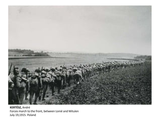 KERTÉSZ, André
Forces march to the front, between Lonié and Mitulen
July 19,1915. Poland
 