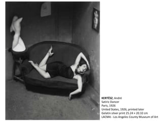 KERTÉSZ, André
Satiric Dancer
Paris, 1926
United States, 1926, printed later
Gelatin silver print 25.24 × 20.32 cm
LACMA - Los Angeles County Museum of Art
 