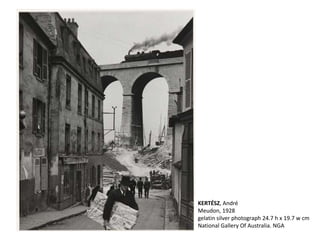 KERTÉSZ, André
Meudon, 1928
gelatin silver photograph 24.7 h x 19.7 w cm
National Gallery Of Australia. NGA
 