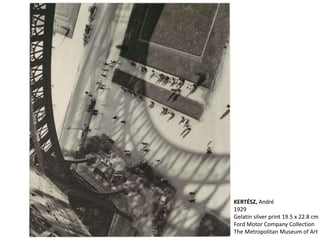 KERTÉSZ, André
1929
Gelatin silver print 19.5 x 22.8 cm
Ford Motor Company Collection
The Metropolitan Museum of Art
 