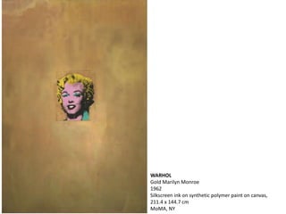 WARHOL
Gold Marilyn Monroe
1962
Silkscreen ink on synthetic polymer paint on canvas,
211.4 x 144.7 cm
MoMA, NY
 