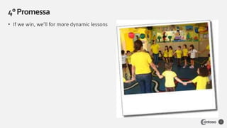 • If we win, we’ll for more dynamic lessons
4°Promessa
7
 