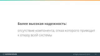 All Rights Reserved © 2016 15
Более высокая надежность:
отсутствие компонента, отказ которого приводит
к отказу всей системы
 