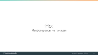All Rights Reserved © 2016 19
Но:
Микросервисы не панацея
 
