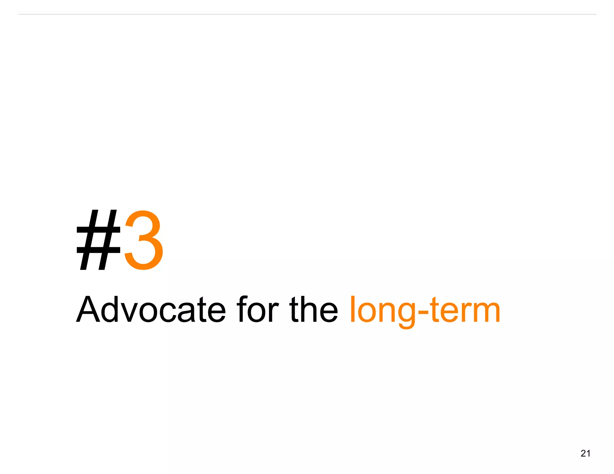#3
Advocate for the long-term


                             21
 