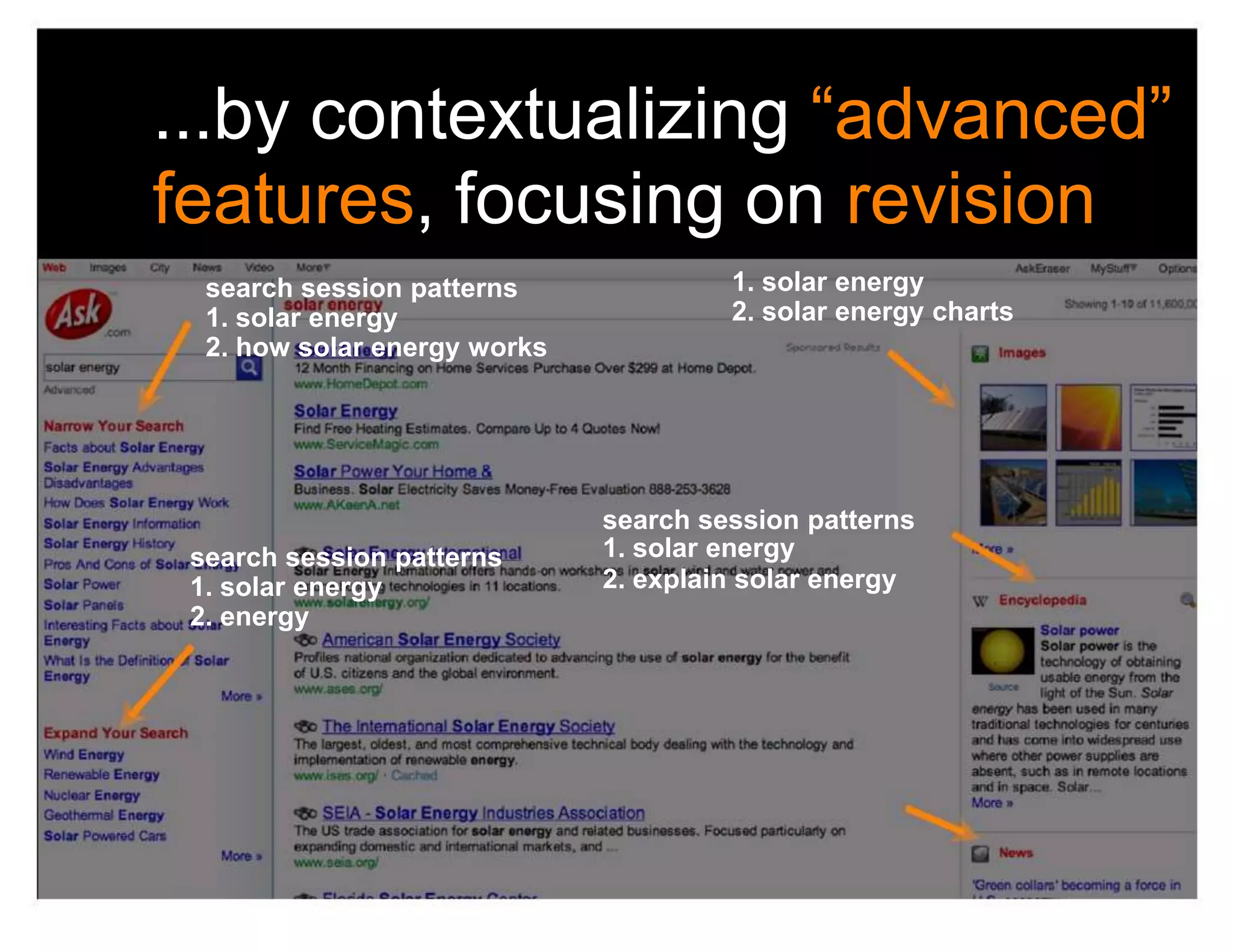 ...by contextualizing “advanced”
features, focusing on revision
  search session patterns              1. solar energy
  1. solar energy                      2. solar energy charts
  2. how solar energy works




                              search session patterns
 search session patterns      1. solar energy
 1. solar energy              2. explain solar energy
 2. energy
 