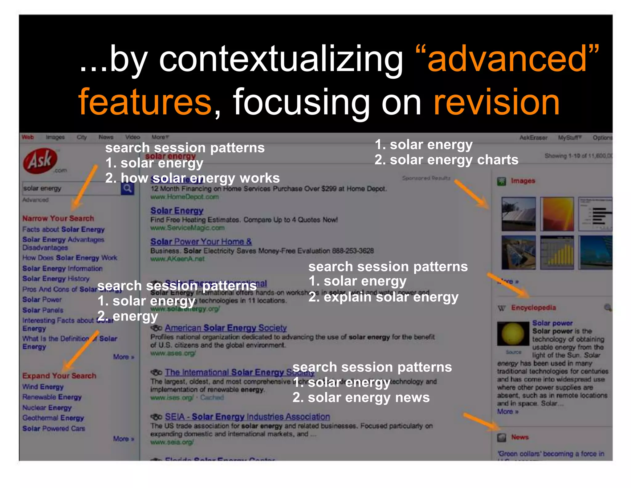 ...by contextualizing “advanced”
features, focusing on revision
  search session patterns                1. solar energy
  1. solar energy                        2. solar energy charts
  2. how solar energy works




                                search session patterns
 search session patterns        1. solar energy
 1. solar energy                2. explain solar energy
 2. energy


                              search session patterns
                              1. solar energy
                              2. solar energy news
 