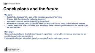 Conclusions and the future​
We have:
• Supported colleagues to be safe whilst maintaining customer services
• Enabled 400+...