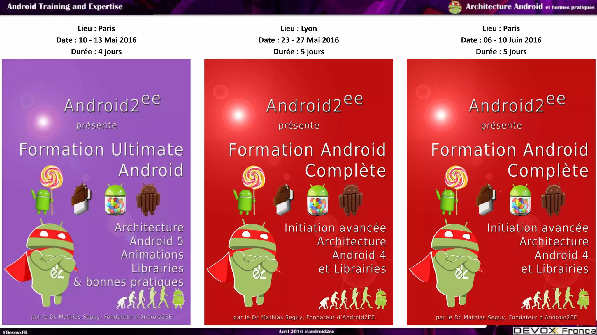 Lieu : Paris
Date : 10 - 13 Mai 2016
Durée : 4 jours
3
Lieu : Lyon
Date : 23 - 27 Mai 2016
Durée : 5 jours
Lieu : Paris
Date : 06 - 10 Juin 2016
Durée : 5 jours
 