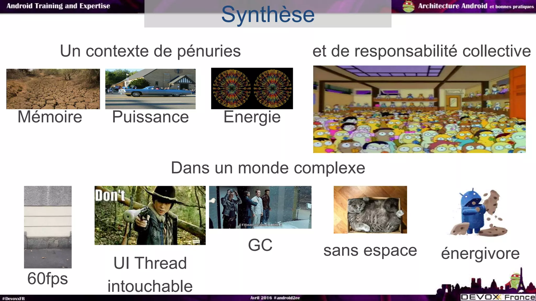 Dans un monde complexe
Synthèse
Mémoire Puissance Energie
et de responsabilité collectiveUn contexte de pénuries
60fps
UI Thread
intouchable
GC sans espace énergivore
 
