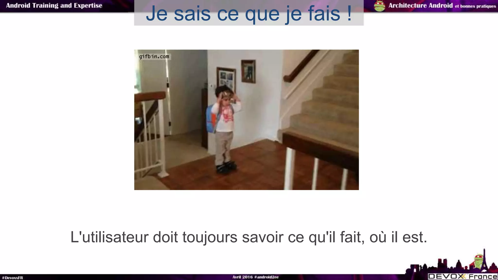 L'utilisateur doit toujours savoir ce qu'il fait, où il est.
Je sais ce que je fais !
 