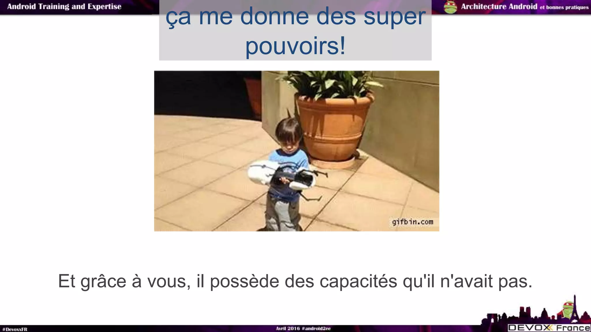 Et grâce à vous, il possède des capacités qu'il n'avait pas.
ça me donne des super
pouvoirs!
 