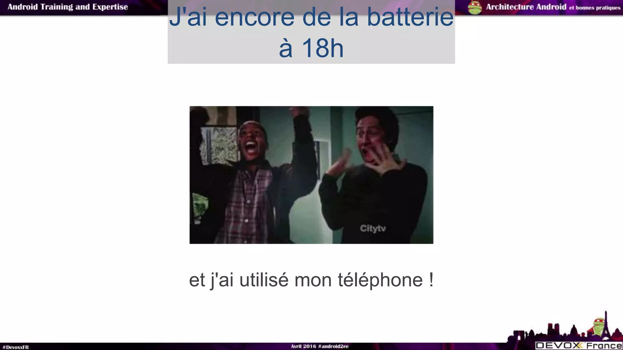 et j'ai utilisé mon téléphone !
J'ai encore de la batterie
à 18h
 