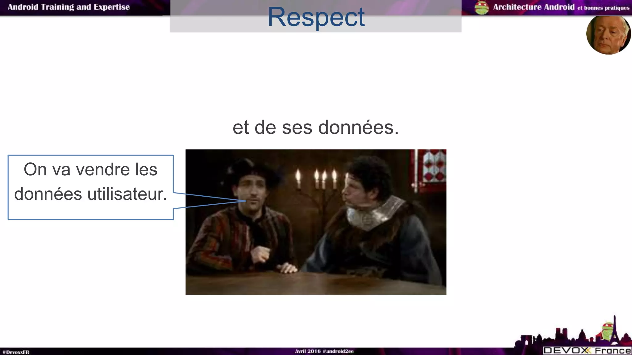 et de ses données.
Respect
On va vendre les
données utilisateur.
 