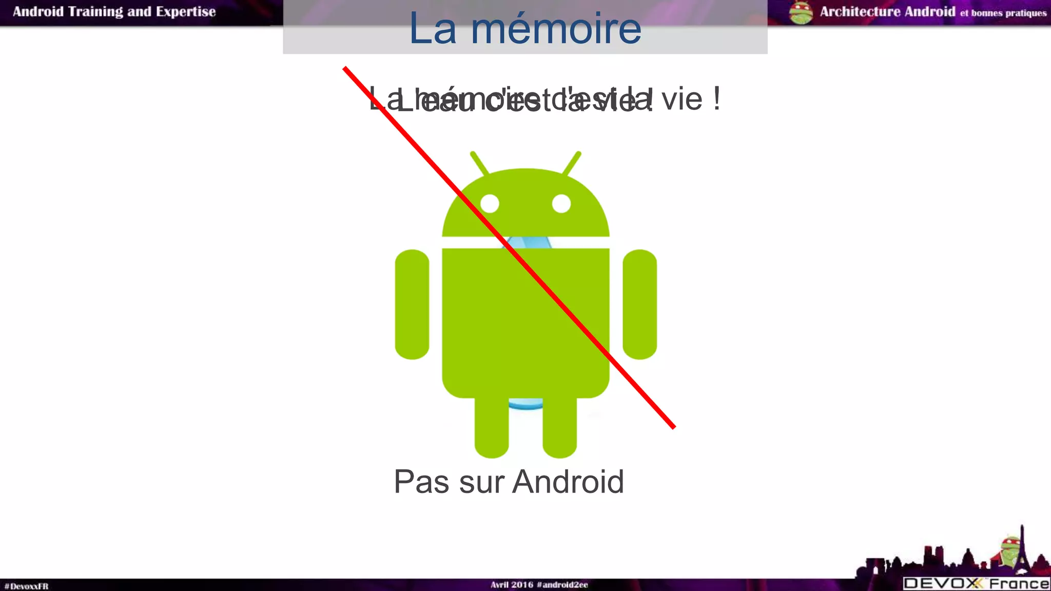 La mémoire c'est la vie !
La mémoire
L'eau c'est la vie !
Pas sur Android
 