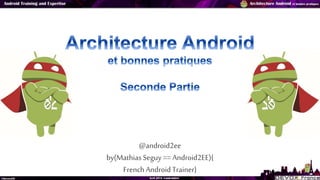 @android2ee
by(Mathias Seguy== Android2EE){
French AndroidTrainer}
 
