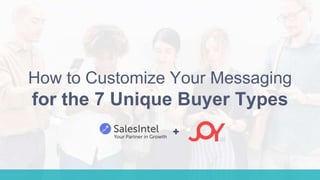 How to Customize Your Messaging
for the 7 Unique Buyer Types
 