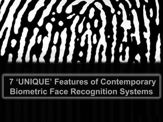 Presentation Title
My presentation description
add your description here
7 ‘UNIQUE’ Features of Contemporary
Biometric Face Recognition Systems
 