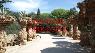 THIS IS THE
PARK GÜELL
 
