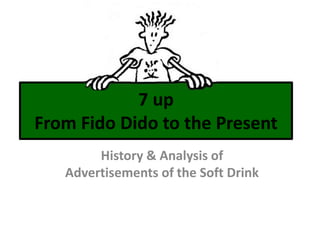 7 up
From Fido Dido to the Present
        History & Analysis of
   Advertisements of the Soft Drink
 
