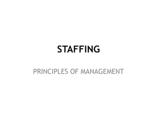 STAFFING
PRINCIPLES OF MANAGEMENT
 