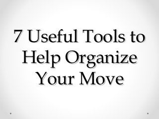7 Useful Tools to
 Help Organize
   Your Move
 