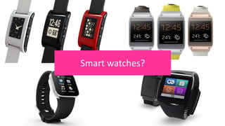 Smart watches?
 