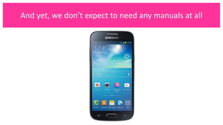 And yet, we don’t expect to need any manuals at all
 