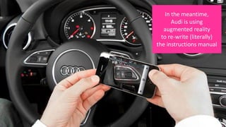 The omnipotent iPad
In the meantime,
Audi is using
augmented reality
to re-write (literally)
the instructions manual
 
