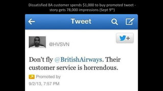 Dissatisfied BA customer spends $1,000 to buy promoted tweet -
story gets 78,000 impressions (Sept 9th)
 