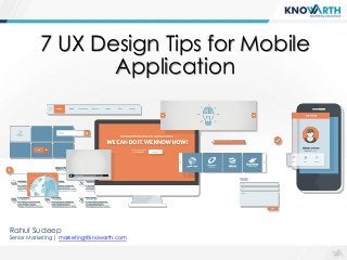 SLIDE TITLE
Click to edit Master text styles
Second level
Third level
Fourth level
Fifth level
7 UX Design Tips for Mobile
Application
Rahul Sudeep
Senior Marketing | marketing@knowarth.com
 