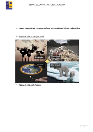 ESCOLA SECUNDÁRIA MANUEL CARGALEIRO
7
 Layout das páginas, recursos gráficos necessários e estilo de cada página
 Página de Web nº1-Página Inicial
 Página de Web nº:2- Poluição
 