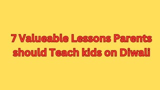 7 Valueable Lessons Parents
should Teach kids on Diwali
7 Valueable Lessons Parents
should Teach kids on Diwali
 