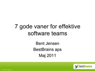 7 gode vaner for effektive software teams Bent Jensen BestBrains aps Maj2011 
