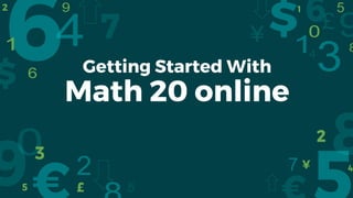 Getting Started With
Math 20 online
 