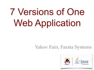 Yakov Fain, Farata Systems
7 Versions of One
Web Application
 