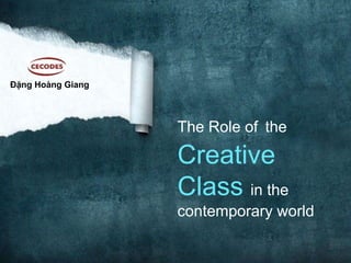 The Role of the
Creative
Class in the
contemporary world
Đặng Hoàng Giang
 