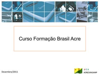 Curso Formação Brasil Acre




Dezembro/2011
 