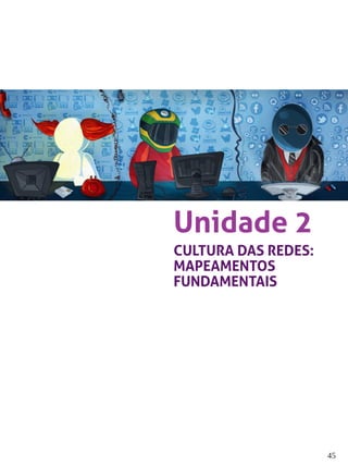 45 
Unidade 2 
CULTURA DAS REDES: 
MAPEAMENTOS 
FUNDAMENTAIS 
 